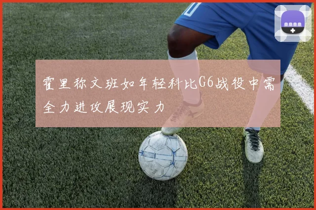 霍里称文班如年轻科比G6战役中需全力进攻展现实力