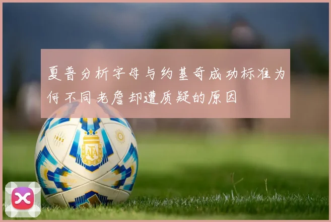 夏普分析字母与约基奇成功标准为何不同老詹却遭质疑的原因