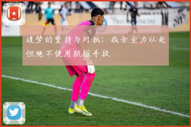 追梦的坚持与对抗：我会全力以赴但绝不使用肮脏手段